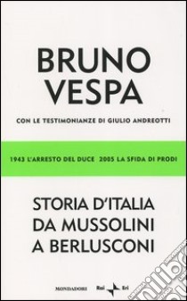 Storia d'Italia da Mussolini a Berlusconi. 1943 l'arresto del Duce, 2005 la sfida di Prodi. Ediz. speciale libro di Vespa Bruno