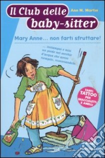 Mary Anne... non farti sfruttare! libro di Martin Ann M.