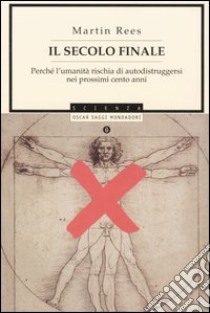 Il secolo finale. Perché l'umanità rischia di autodistruggersi nei prossimi cento anni libro di Rees Martin