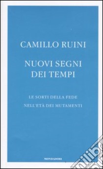 Nuovi segni dei tempi. Le sorti della fede nell'età dei mutamenti libro di Ruini Camillo