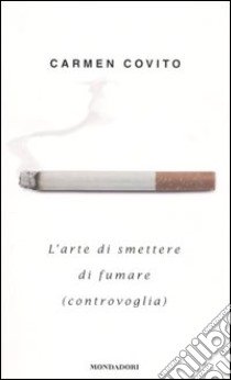 L'arte di smettere di fumare (controvoglia) libro di Covito Carmen