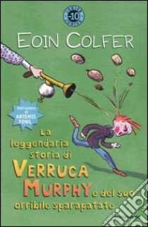 La leggendaria storia di Verruca Murphy e del suo orribile sparapatate libro di Colfer Eoin