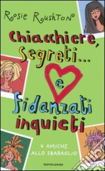 Chiacchiere, segreti... e fidanzati inquieti. 4 amiche allo sbaraglio libro di Rushton Rosie