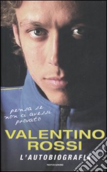 Pensa se non ci avessi provato. L'autobiografia libro di Rossi Valentino