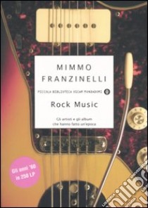 Rock Music. Gli artisti e gli album che hanno fatto un'epoca libro di Franzinelli Mimmo