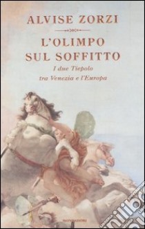 L'Olimpo sul soffitto. I due Tiepolo tra Venezia e l'Europa libro di Zorzi Alvise