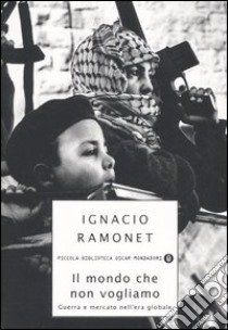 Il mondo che non vogliamo. Guerra e mercato nell'era globale libro di Ramonet Ignacio