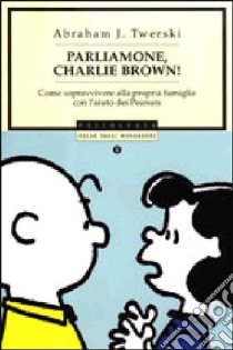 Parliamone, Charlie Brown! Come sopravvivere alla propria famiglia con l'aiuto dei Peanuts libro di Twerski Abraham J.