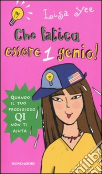 Che fatica essere 1 genio! Quando il tuo prodigioso QI non ti aiuta libro di Yee Lisa