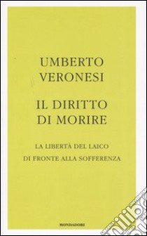 Il diritto di morire. La libertà del laico di fronte alla sofferenza libro di Veronesi Umberto