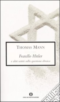 Fratello Hitler e altri scritti sulla questione ebraica libro di Mann Thomas