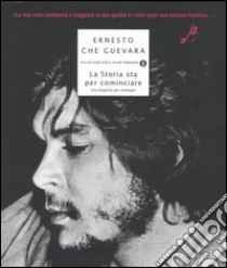 La storia sta per cominciare. Una biografia per immagini libro di Guevara Ernesto Che; Casaus V. (cur.)