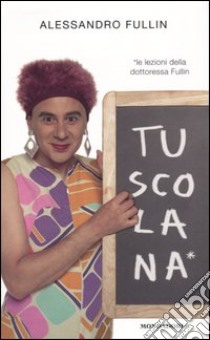 Tuscolana. Le lezioni della dottoressa Fullin libro di Fullin Alessandro