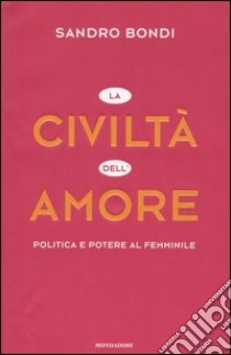 La civiltà dell'amore. Politica e potere al femminile libro di Bondi Sandro