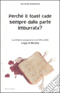 Perché il toast cade sempre dalla parte imburrata? La brillante spiegazione scientifica delle Leggi di Murphy libro di Robinson Richard