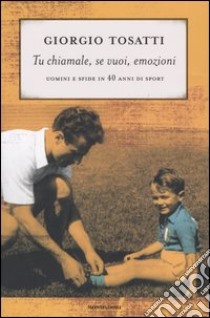 Tu chiamale, se vuoi, emozioni. Uomini e sfide in 40 anni di sport libro di Tosatti Giorgio