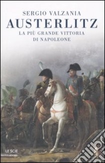 Austerlitz. La più bella vittoria di Napoleone libro di Valzania Sergio