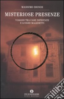 Misteriose presenze. Viaggio tra case infestate e luoghi maledetti libro di Biondi Massimo