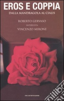 Eros e coppia. Dalla mandragola al Cialis. Roberto Gervaso intervista Vincenzo Mirone libro di Gervaso Roberto - Mirone Vincenzo