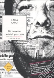 Diciassette omicidi per caso. Storia vera di Donato Bilancia, il serial killer dei treni libro di Ilaria Cavo