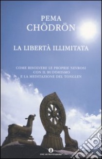 La libertà illimitata. Come risolvere le proprie nevrosi con il buddhismo e la meditazione del tonglen libro di Chödrön Pema