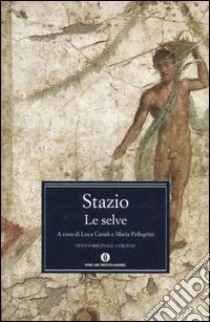 Le selve. Testo latino a fronte libro di Stazio Publio P.; Canali L. (cur.); Pellegrini M. T. (cur.)