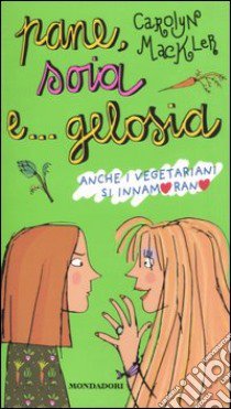 Pane, soia e... gelosia. Anche i vegetariani si innamorano libro di Mackler Carolyn