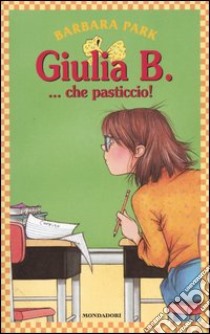 Giulia B. ...che pasticcio! libro di Park Barbara