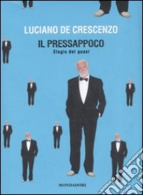 Il pressappoco. Elogio del quasi libro di De Crescenzo Luciano