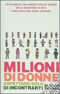 Milioni di donne aspettano solo di incontrarti libro di Thomas Sean