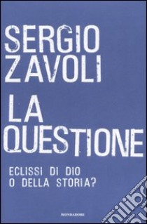 La questione. Eclisse di Dio o della storia? libro di Zavoli Sergio