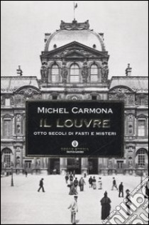 Il Louvre. Otto secoli di fasti e misteri libro di Carmona Michel