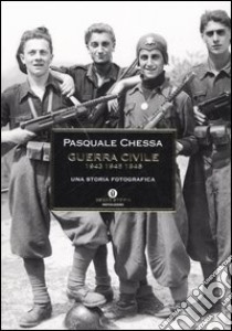 Guerra civile 1943-1945-1948. Una storia fotografica libro di Chessa Pasquale