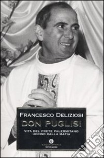 Don Puglisi. Vita del prete palermitano ucciso dalla mafia libro di Deliziosi Francesco