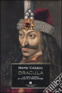 Dracula. La vera storia di Vlad III l'Impalatore libro di Cazacu Matei