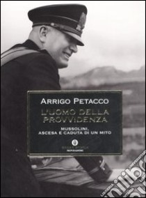 L'uomo della provvidenza. Mussolini, ascesa e caduta di un mito libro di Petacco Arrigo