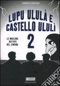 Lupu ululà e castello ululì. Le migliori battute del cinema. Vol. 2 libro di Soffiati Daniele