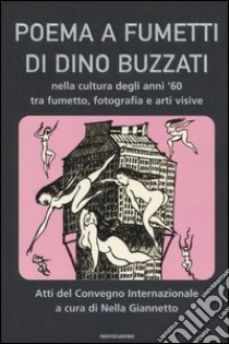 Poema a fumetti di Dino Buzzati nella cultura degli anni '60 tra fumetto, fotografia e arti visive. Atti del Convegno internazionale (Feltre; Belluno, settembre 2002) libro di Giannetto N. (cur.)