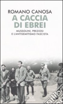 A caccia di ebrei. Mussolini; Preziosi e l'antisemitismo fascista libro di Canosa Romano