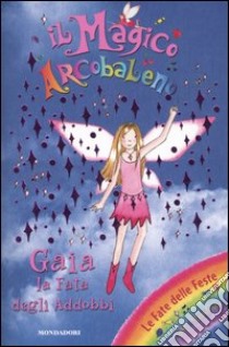 Gaia la fata degli addobbi. Il magico arcobaleno. Magiche Feste. Vol. 10 libro di Meadows Daisy