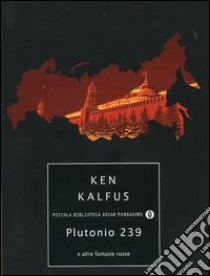 Plutonio 239 e altre fantasie russe libro di Kalfus Ken