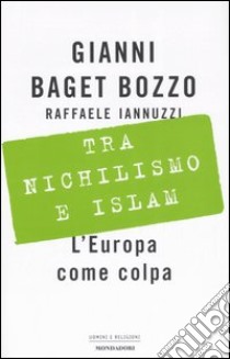 Tra nichilismo e Islam. L'Europa come colpa libro di Baget Bozzo Gianni - Iannuzzi Raffaele