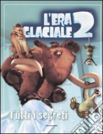 L'era glaciale 2. Tutti i segreti libro di Dakin Glenn