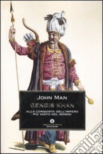 Gengis Khan. Alla conquista dell'impero più vasto del mondo libro di Man John