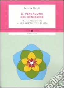 Il pentagono del benessere. Dalla Pentadieta a un corretto stile di vita libro di Flachi Evelina