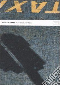 Cronaca perduta libro di Rossi Tiziano