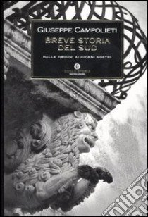 Breve storia del sud. Dalle origini ai giorni nostri libro di Campolieti Giuseppe