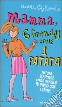 Mamma, 6 trendy come 1 patata. Futura scrittrice cerca famiglia al passo con i tempi libro di Cody Kimmel Elizabeth