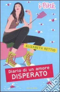 Diario di un amore disperato libro di Rettig Elizabeth