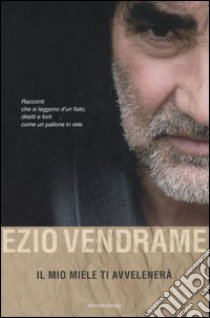 Il mio miele ti avvelenerà libro di Vendrame Ezio